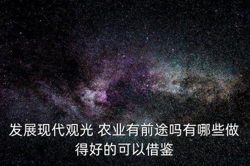 发展现代观光 农业有前途吗有哪些做得好的可以借鉴