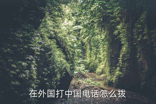 在外国打中国电话怎么拨