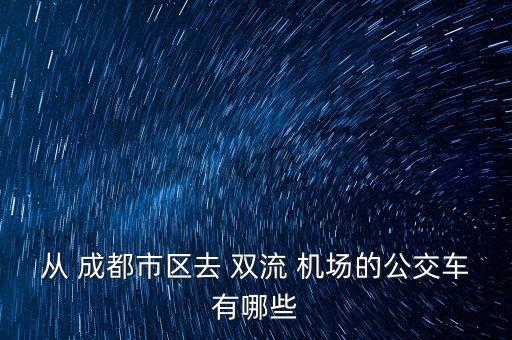 从 成都市区去 双流 机场的公交车有哪些