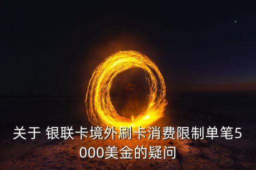 关于 银联卡境外刷卡消费限制单笔5000美金的疑问