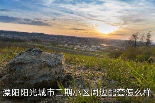 溧阳阳光城市二期小区周边配套怎么样
