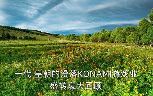 一代 皇朝的没落KONAMI游戏业盛转衰大回顾