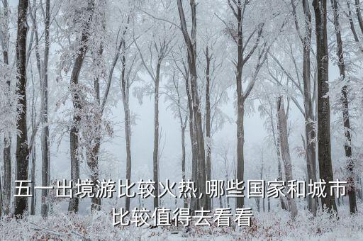 五一出境游比较火热,哪些国家和城市比较值得去看看