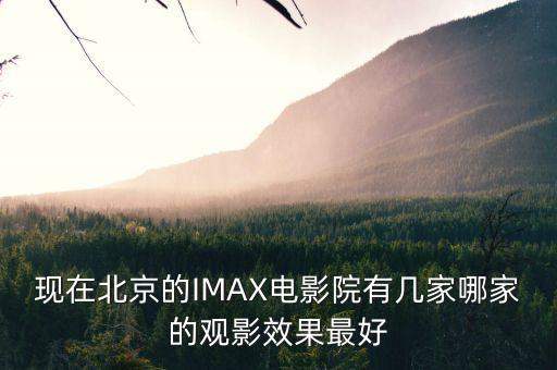 现在北京的IMAX电影院有几家哪家的观影效果最好