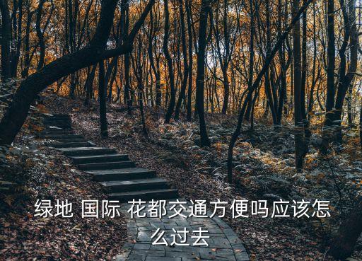  绿地 国际 花都交通方便吗应该怎么过去