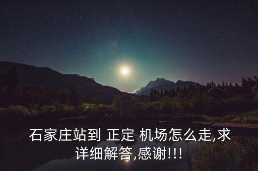  石家庄站到 正定 机场怎么走,求详细解答,感谢!!!
