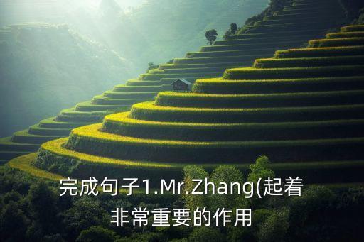完成句子1.Mr.Zhang(起着非常重要的作用