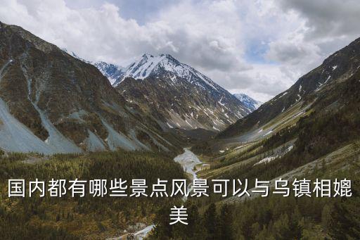 国内都有哪些景点风景可以与乌镇相媲美
