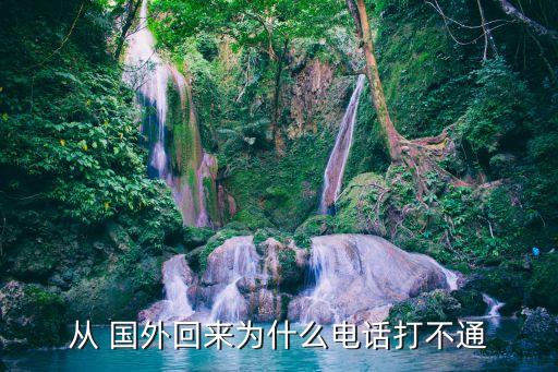 从 国外回来为什么电话打不通