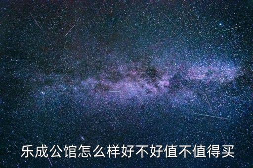 乐成公馆怎么样好不好值不值得买
