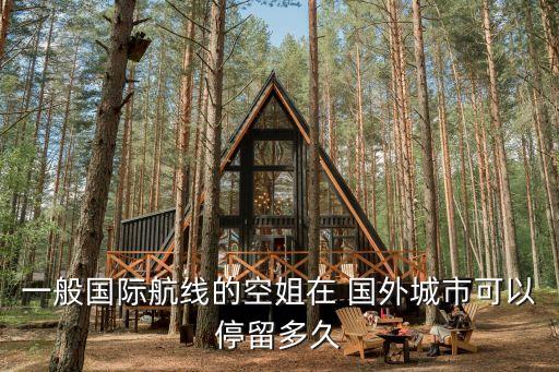 一般国际航线的空姐在 国外城市可以停留多久