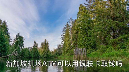 新加坡机场ATM可以用银联卡取钱吗