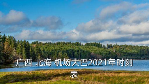 广西 北海 机场大巴2021年时刻表