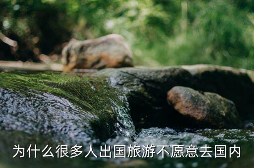 为什么很多人出国旅游不愿意去国内