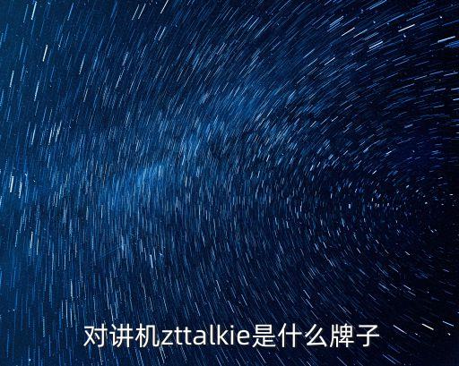  对讲机zttalkie是什么牌子