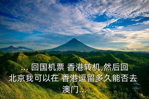 国外回国能去香港澳门吗,国外从香港转机回国流程