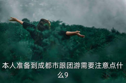 本人准备到成都市跟团游需要注意点什么9