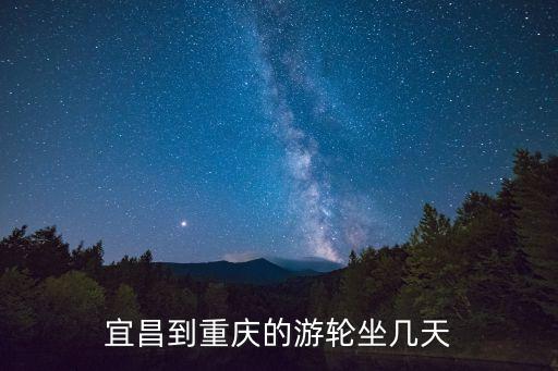 宜昌到重庆的游轮坐几天