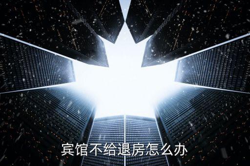 宾馆不给退房怎么办