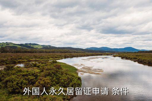 外国人永久居留证申请 条件