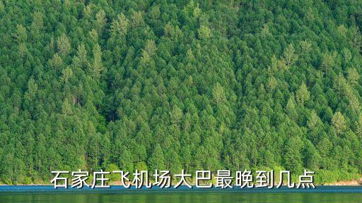  石家庄飞机场大巴最晚到几点