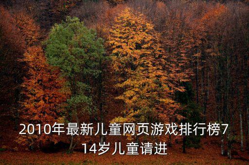 2010年最新儿童网页游戏排行榜714岁儿童请进