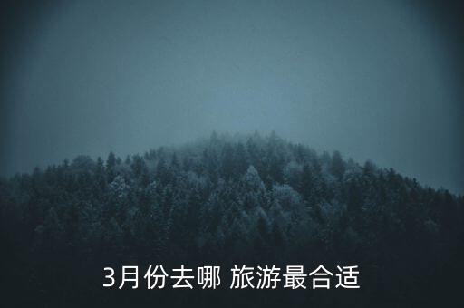 三月份旅游国外去哪里,过年旅游去哪里比较好国外