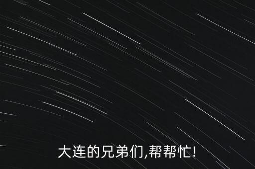 大连的兄弟们,帮帮忙!