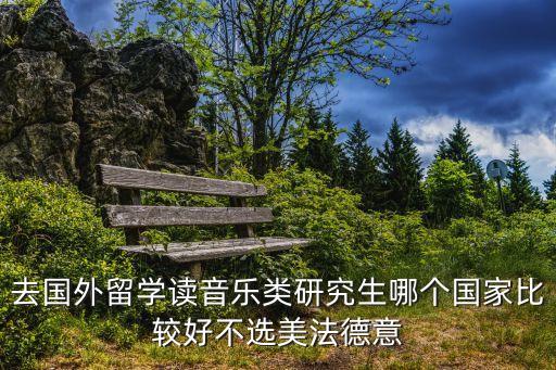 去国外留学读音乐类研究生哪个国家比较好不选美法德意