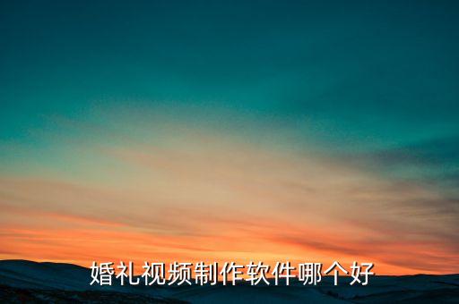  婚礼视频制作软件哪个好