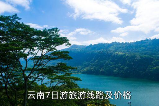 云南7日游旅游线路及价格