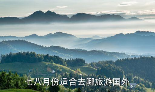 七八月份适合去哪旅游国外