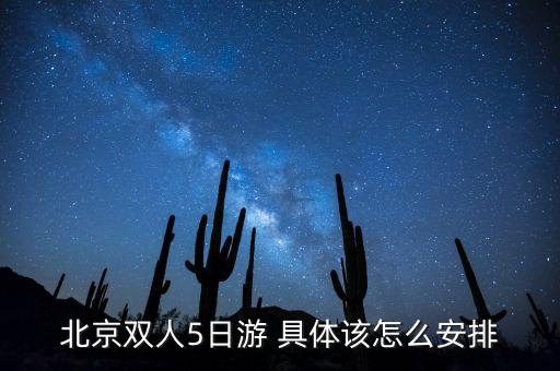 北京双人5日游 具体该怎么安排