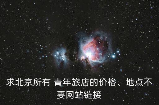 求北京所有 青年旅店的价格、地点不要网站链接