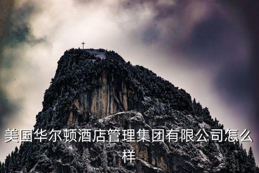 美国华尔顿酒店管理集团有限公司怎么样