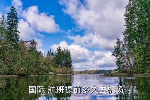 国际航班 一般接机时间,国际航班转机需要用多少时间?