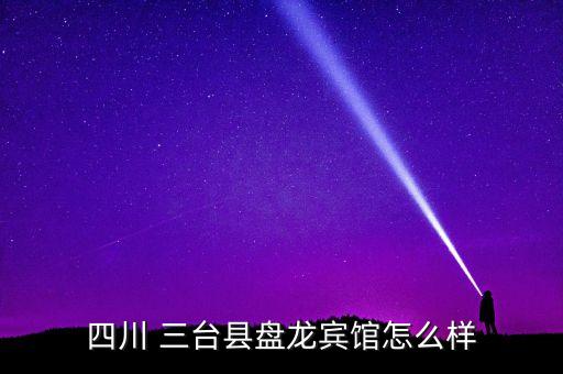 四川 三台县盘龙宾馆怎么样