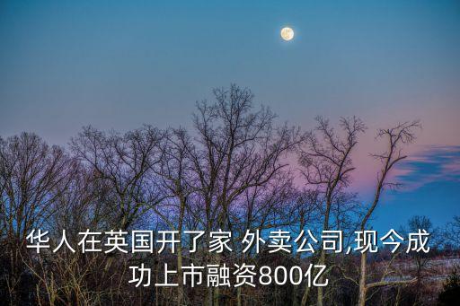 华人在英国开了家 外卖公司,现今成功上市融资800亿