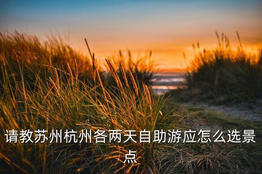 苏杭两日游自助游攻略，南京出发杭州苏州两日游