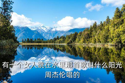有一个女人跳在水里那首歌叫什么阳光周杰伦唱的