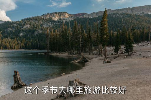 这个季节去哪里旅游最好，这个季节去哪旅游好