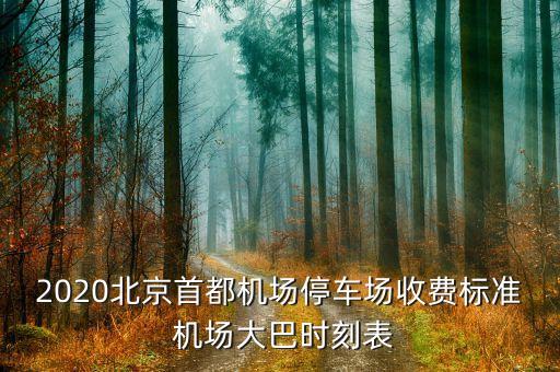 2020北京首都机场停车场收费标准 机场大巴时刻表