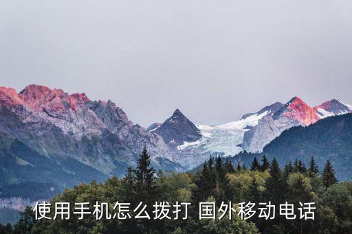 使用手机怎么拨打 国外移动电话