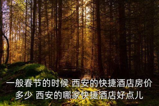 一般春节的时候 西安的快捷酒店房价多少 西安的哪家快捷酒店好点儿