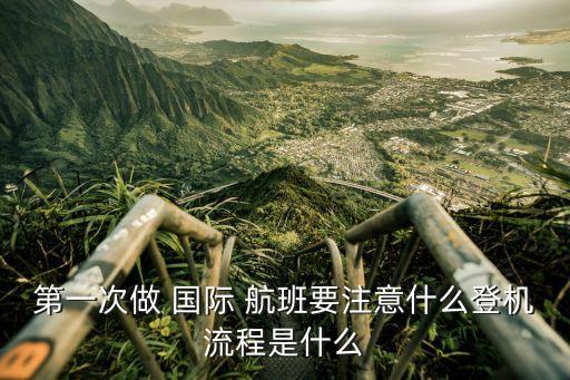 第一次做 国际 航班要注意什么登机流程是什么