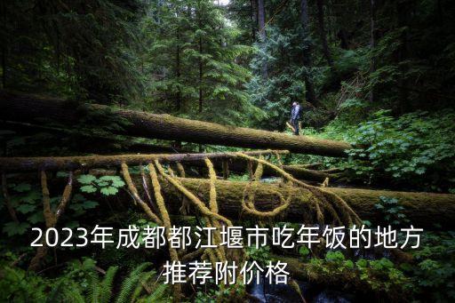 2023年成都都江堰市吃年饭的地方推荐附价格