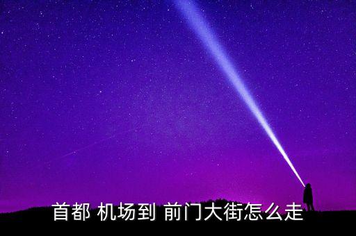 北京国际机场到前门,北京首都国际机场