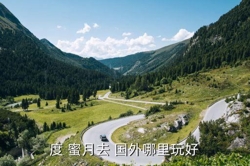度 蜜月去 国外哪里玩好