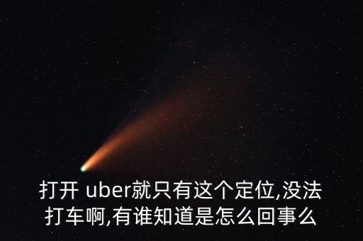 打开 uber就只有这个定位,没法打车啊,有谁知道是怎么回事么