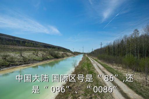 中国大陆 国际区号是“ 86”,还是“ 086”、“ 0086”
